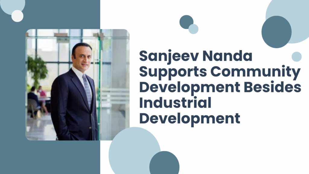 Sanjeev Nanda Supports Community Development Besides Industrial Development